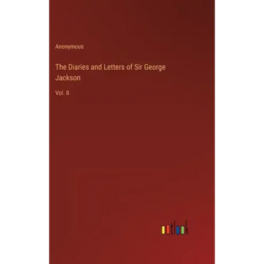 The Diaries and Letters of Sir George Jackson: Vol. II