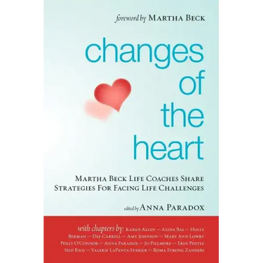 Changes of the Heart: Martha Beck Life Coaches Share Strategies for Facing Life Challenges