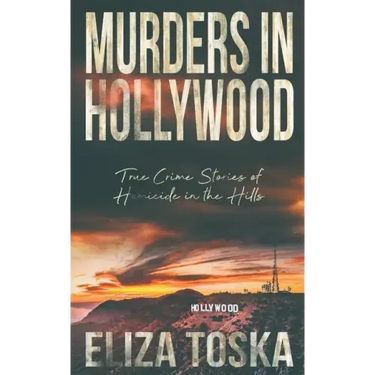 Murders in Hollywood: True Crime Stories of Homicide in the Hills