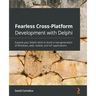 Fearless Cross-Platform Development with Delphi: Expand your Delphi skills to build a new generation of Windows, web, mobile, and IoT applications
