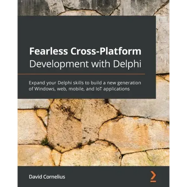 Fearless Cross-Platform Development with Delphi: Expand your Delphi skills to build a new generation of Windows, web, mobile, and IoT applications