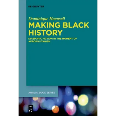 Making Black History: Diasporic Fiction in the Moment of Afropolitanism
