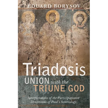 Triadosis: Union with the Triune God: Interpretations of the Participationist Dimensions of Paul's Soteriology