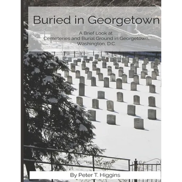 Buried In Georgetown: A Brief Look At Cemeteries and Burial Grounds in Georgetown, Washington, D.C.