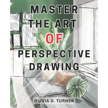 Master the Art of Perspective Drawing: Unlock Your Artistic Potential with Proven Techniques for Creating Realistic and Captivating Drawings