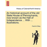 An Historical Account of the Old State House of Pennsylvania, Now Known as the Hall of Independence ... with ... Illustrations.