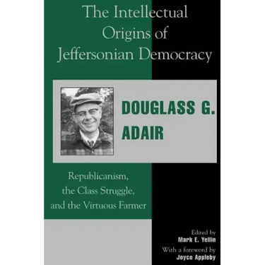 The Intellectual Origins of Jeffersonian Democracy: Republicanism, the Class Struggle and the Virtuous Farmer