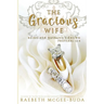 The Gracious Wife: Being Her Husband's Crown