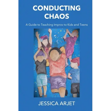 Conducting Chaos: A Guide to Teaching Improv to Kids and Teens
