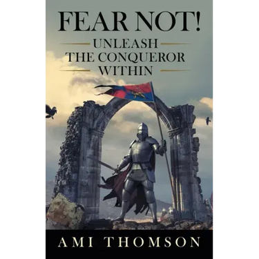 Fear Not!: Unleash the Conqueror Within