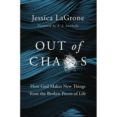 Out of Chaos: How God Makes New Things from the Broken Pieces of Life