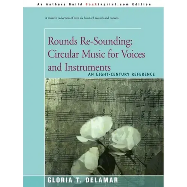 Rounds Re-Sounding: Circular Music for Voices and Instruments: An Eight-Century Reference
