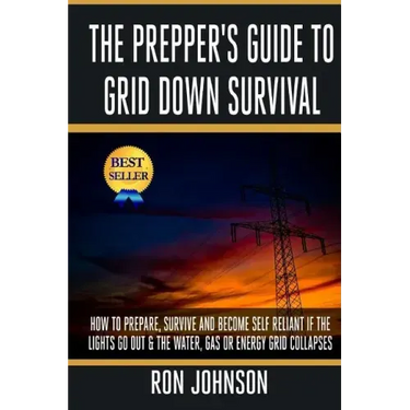The Prepper's Guide To Grid Down Survival: How To Prepare For & Survive A Gas, Water, Or Electricity Grid Collapse