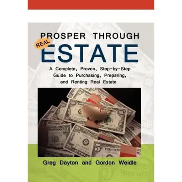 Prosper through Real Estate: A Complete, Proven, Step-by-Step Guide to Purchasing, Preparing, and Renting Real Estate