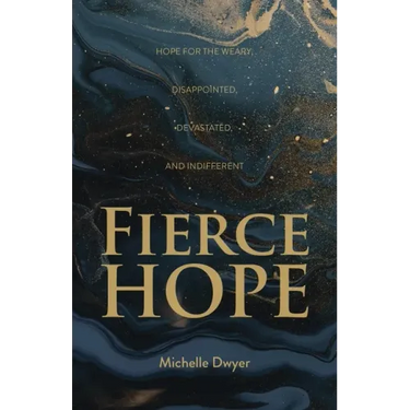 Fierce Hope: Hope for the Weary, Disappointed, Devastated, and Indifferent