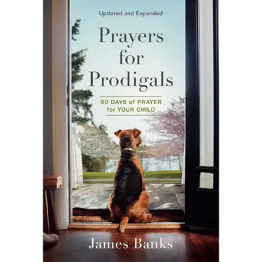 Prayers for Prodigals: 90 Days of Prayer for Your Child (a Daily Devotional for Parents with Bible Readings and Meditations for Moms and Dads)