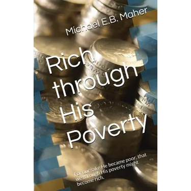 Rich through His Poverty: For our sake He became poor, that we through His poverty might become rich.