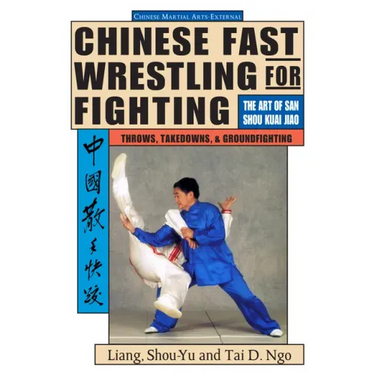 Chinese Fast Wrestling: The Art of San Shou Kuai Jiao Throws, Takedowns, & Ground-Fighting