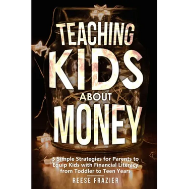 Teaching Kids About Money: 5 Simple Strategies for Parents to Equip Kids with Financial Literacy from Toddler to Teen Years