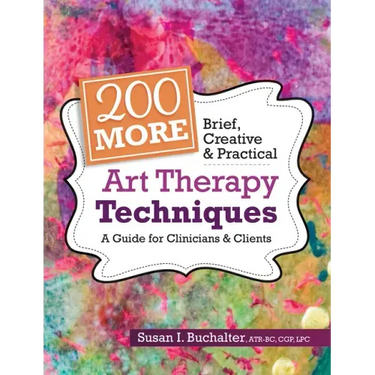 200 More Brief, Creative & Practical Art Therapy Techniques: A Guide for Clinicians & Clients