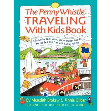 Penny Whistle Traveling-With-Kids Book: Whether by Boat, Train, Car, or Plane...How to Take the Best Trip Ever with Kids