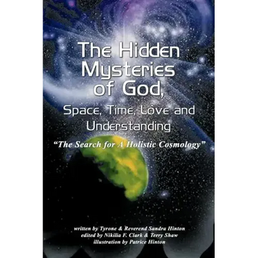 The Hidden Mysteries of God, Space, Time, Love and Understanding: The Search for a Holistic Cosmology