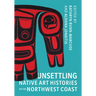 Unsettling Native Art Histories on the Northwest Coast