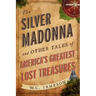 The Silver Madonna and Other Tales of America's Greatest Lost Treasures