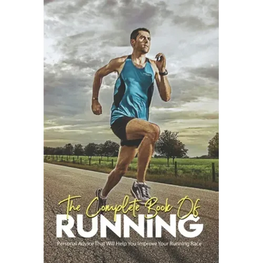 The Complete Book Of Running: Personal Advice That Will Help You Improve Your Running Race: Running Books 2020