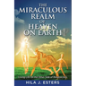 The Miraculous Realm of Heaven on Earth: Living Life on the Other Side of Resurrection