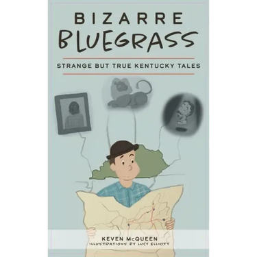 Bizarre Bluegrass: Strange But True Kentucky Tales