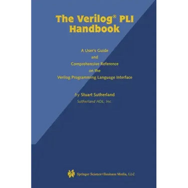 The Verilog Pli Handbook: A User's Guide and Comprehensive Reference on the Verilog Programming Language Interface