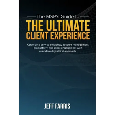 The MSP's Guide to the Ultimate Client Experience: Optimizing service efficiency, account management productivity, and client engagement with a modern