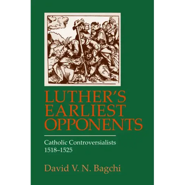Luther's Earliest Opponents: Catholic Controversialists