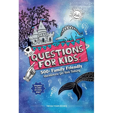 Questions for Kids: 500+ Family Friendly Questions to Get Kids Talking: 500+ Family Friendly Questions to Get Kids Talking