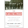 The Internationalists: How a Radical Plan to Outlaw War Remade the World