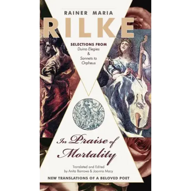 In Praise of Mortality: Selections from Rainer Maria Rilke's Duino Elegies and Sonnets to Orpheus