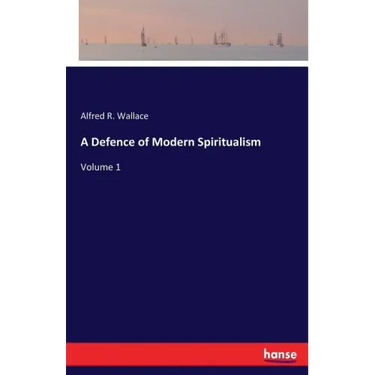 A Defence of Modern Spiritualism: Volume 1