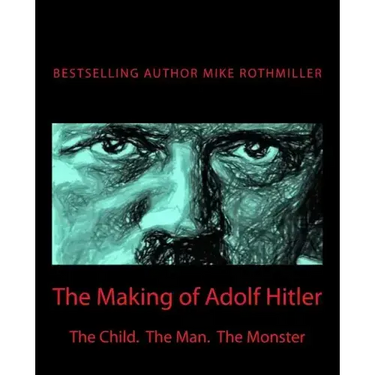 The Making of Adolf Hitler: The Child. The Man. The Monster
