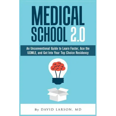 Medical School 2.0: An Unconventional Guide to Learn Faster, Ace the USMLE, and Get Into Your Top Choice Residency