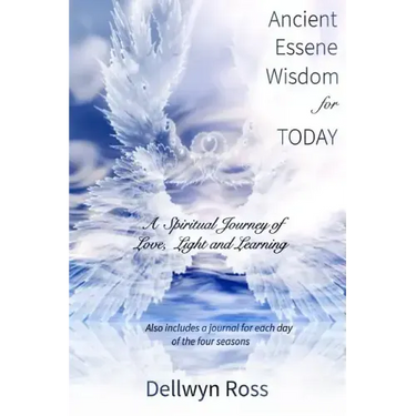 Ancient Essene Wisdom for Today: A Spiritual Journey of Love, Light and Learning