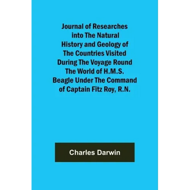 Journal of Researches into the Natural History and Geology of the Countries Visited During the Voyage Round the World of H.M.S. Beagle Under the Comma