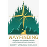 Wayfinding: Navigating Your Personal Evolution and Professional Growth Mountains