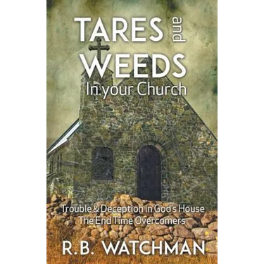 Tares and Weeds in Your Church, Trouble & Deception in God's House, the End Time Overcomers: Church Discipline, Christian Leadership, Spiritual Warfar