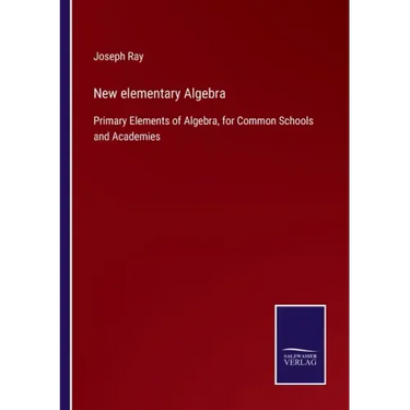 New elementary Algebra: Primary Elements of Algebra, for Common Schools and Academies