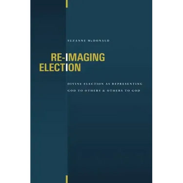 Re-Imaging Election: Divine Election as Representing God to Others and Others to God
