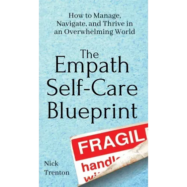 The Empath Self-Care Blueprint: How to Manage, Navigate, and Thrive in an Overwhelming World