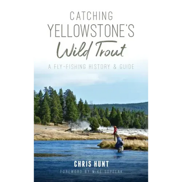 Catching Yellowstone's Wild Trout: A Fly-Fishing History and Guide