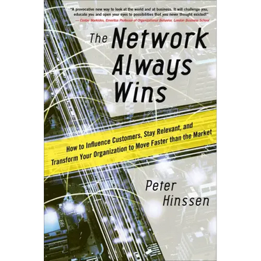 The Network Always Wins: How to Influence Customers, Stay Relevant, and Transform Your Organization to Move Faster Than the Market