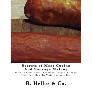 Secrets of Meat Curing And Sausage Making: Making How To Cure Hams, Shoulders, Bacon, Corned Beer, Ect. How To Make Sausage, Etc.